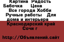 Картина “Радость (Бабочка)“ › Цена ­ 3 500 - Все города Хобби. Ручные работы » Для дома и интерьера   . Краснодарский край,Сочи г.